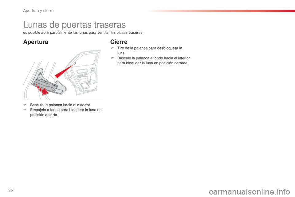 CITROEN C4 CACTUS 2014  Manuales de Empleo (in Spanish) 56
E3_es_Chap02_ouvertures_ed01-2014
Lunas de puertas traseras
AperturaCierre
F Bascule la palanca hacia el exterior.
F
 E mpújela a fondo para bloquear la luna en 
posición abierta. F
 
T
 ire de l