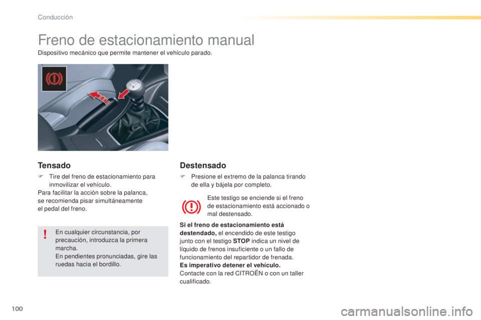 CITROEN C5 2016  Manuales de Empleo (in Spanish) 100
C5_es_Chap04_conduite_ed01-2015
Freno de estacionamiento manual
dispositivo mecánico que permite mantener el vehículo parado.
es
te testigo se enciende si el freno 
de estacionamiento está acci
