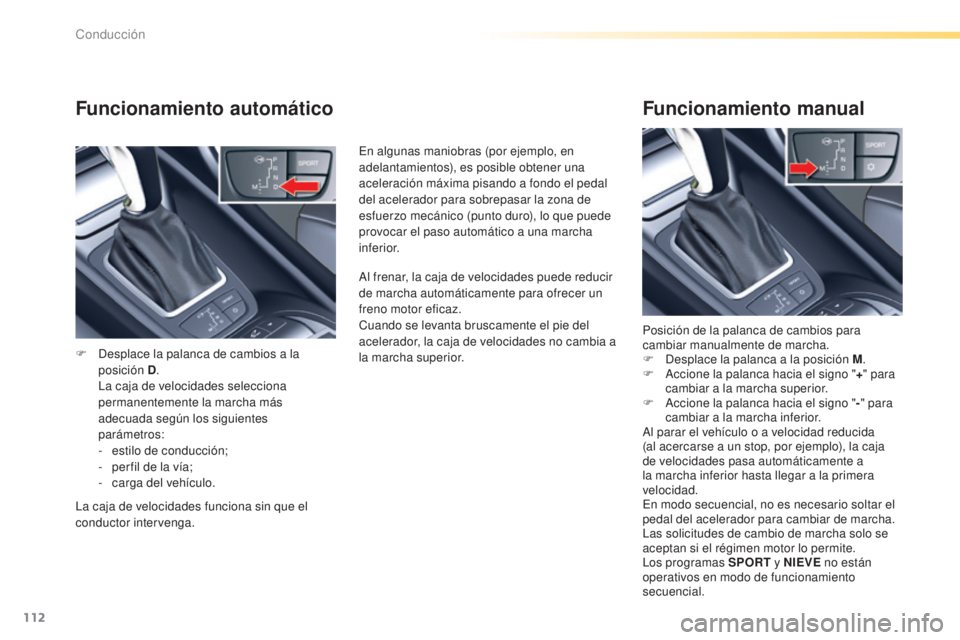 CITROEN C5 2016 Manuales de Empleo (in Spanish) 112
C5_es_Chap04_conduite_ed01-2015
Funcionamiento automático
F desplace la palanca de cambios a la posición D .
l
a c
aja de velocidades selecciona
permanentemente la marcha más
adecuada se CITROEN C5 2016 Manuales de Empleo (in Spanish) 112
C5_es_Chap04_conduite_ed01-2015
Funcionamiento automático
F desplace la palanca de cambios a la posición D .
l
a c
aja de velocidades selecciona
permanentemente la marcha más
adecuada se
