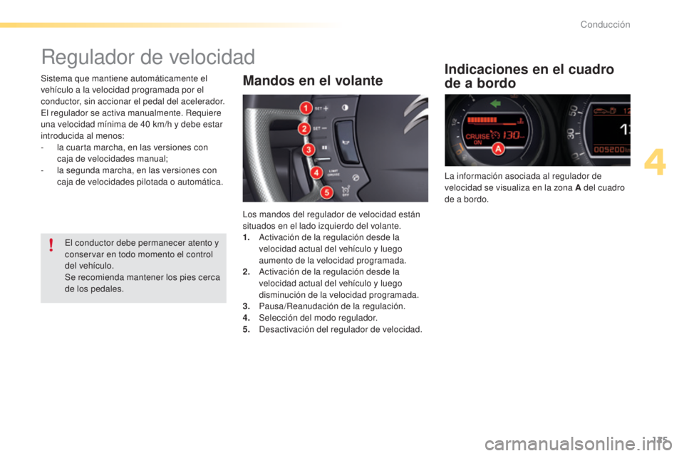 CITROEN C5 2016  Manuales de Empleo (in Spanish) 125
C5_es_Chap04_conduite_ed01-2015
Regulador de velocidadIndicaciones en el cuadro 
de a bordo
la información asociada al regulador de 
velocidad se visualiza en la zona A del cuadro 
de a bordo.
Ma