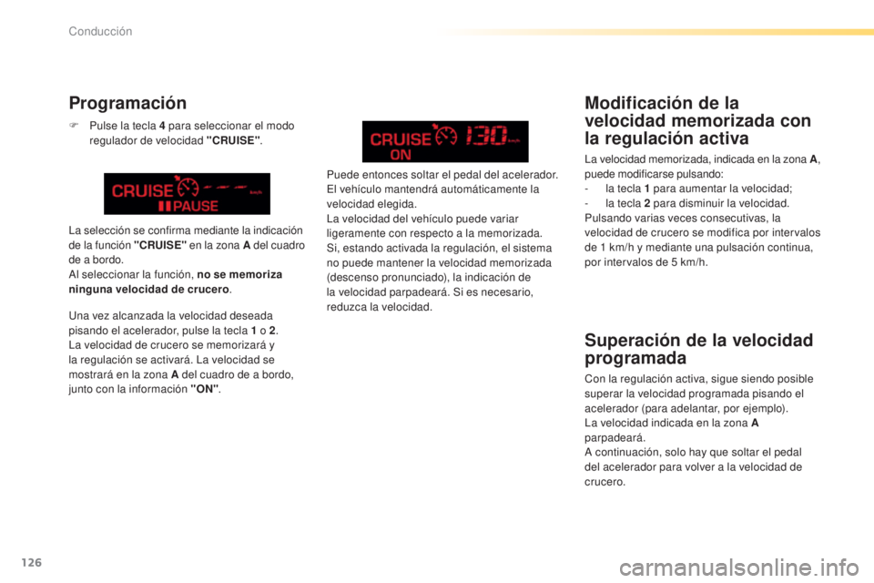 CITROEN C5 2016  Manuales de Empleo (in Spanish) 126
C5_es_Chap04_conduite_ed01-2015
Superación de la velocidad 
programada
Con la regulación activa, sigue siendo posible 
superar la velocidad programada pisando el 
acelerador (para adelantar, por