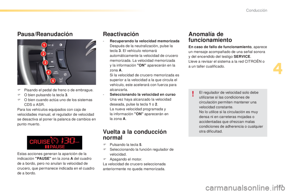 CITROEN C5 2016  Manuales de Empleo (in Spanish) 127
C5_es_Chap04_conduite_ed01-2015
Reactivación
- Recuperando la velocidad memorizada  
de spués de la neutralización, pulse la  
tecla 3 . 
e
l v
 ehículo retomará 
automáticamente la velocida