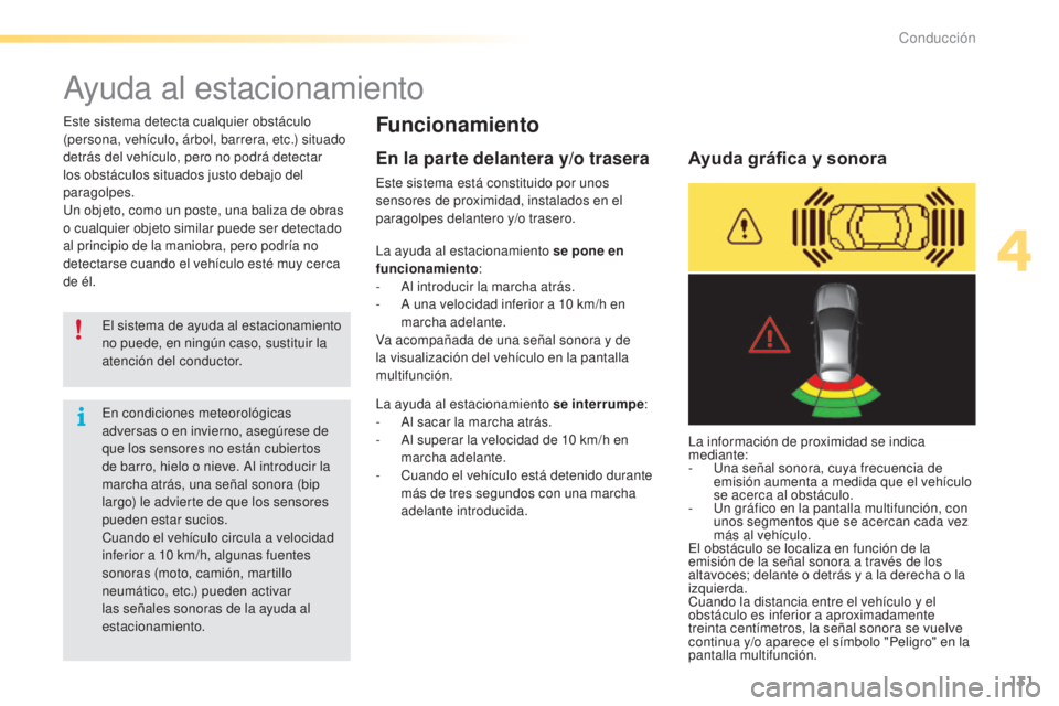 CITROEN C5 2016  Manuales de Empleo (in Spanish) 131
C5_es_Chap04_conduite_ed01-2015
ayuda al estacionamiento
Funcionamiento
el sistema de ayuda al estacionamiento 
no puede, en ningún caso, sustituir la 
atención del conductor.
es

te sistema det