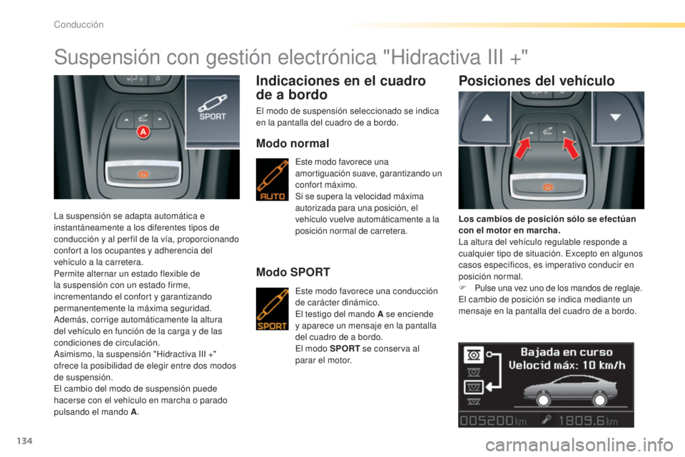 CITROEN C5 2016  Manuales de Empleo (in Spanish) 134
C5_es_Chap04_conduite_ed01-2015
Suspensión con gestión electrónica "Hidractiva iii + "
la suspensión se adapta automática e 
instantáneamente a los diferentes tipos de 
conducción y