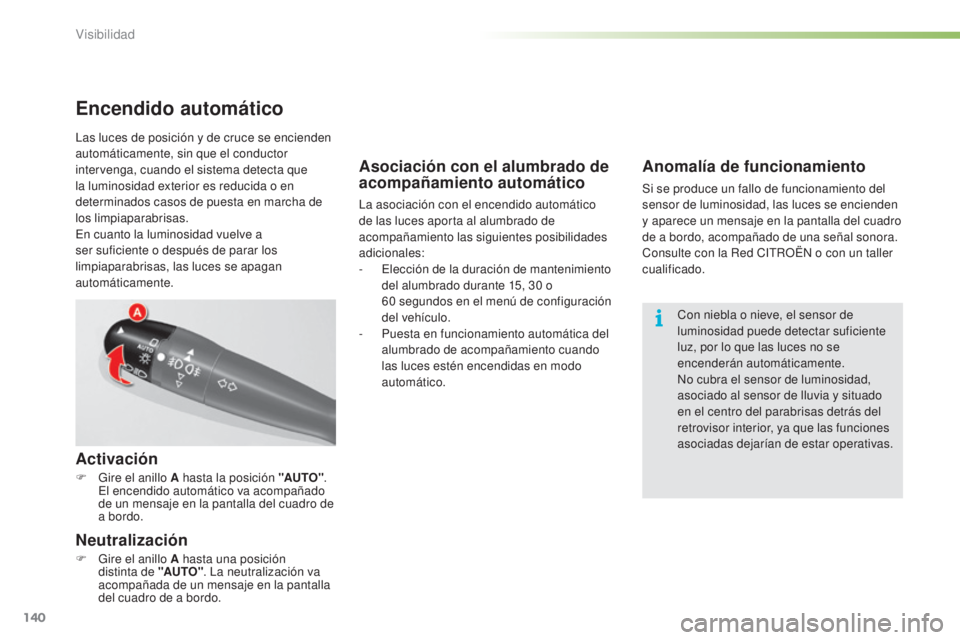 CITROEN C5 2016  Manuales de Empleo (in Spanish) 140
C5_es_Chap05_visibilite_ed01-2015
Asociación con el alumbrado de 
acompañamiento automático
la asociación con el encendido automático 
de las luces aporta al alumbrado de 
acompañamiento las