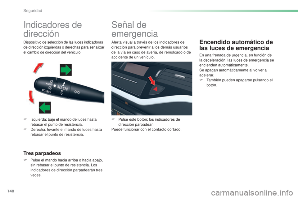 CITROEN C5 2016  Manuales de Empleo (in Spanish) 148
C5_es_Chap06_securite_ed01-2015
indicadores de 
dirección
F  izquierda: baje el mando de luces hasta rebasar el punto de resistencia.
F
  d
e
 recha: levante el mando de luces hasta 
rebasar el p