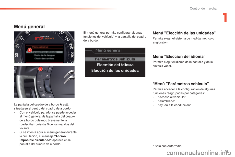 CITROEN C5 2016 Manuales de Empleo (in Spanish) 15
C5_es_Chap01_controle-de-marche_ed01-2015
Menú "Elección del idioma"
Permite elegir el idioma de la pantalla y de la
síntesis vocal.
Menú "Elección de las unidades"
Permite el CITROEN C5 2016 Manuales de Empleo (in Spanish) 15
C5_es_Chap01_controle-de-marche_ed01-2015
Menú "Elección del idioma"
Permite elegir el idioma de la pantalla y de la
síntesis vocal.
Menú "Elección de las unidades"
Permite el