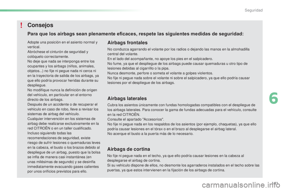 CITROEN C5 2016  Manuales de Empleo (in Spanish) 161
C5_es_Chap06_securite_ed01-2015
Para que los airbags sean plenamente eficaces, respete las siguientes medidas de seguridad:Airbags frontales
no conduzca agarrando el volante por los radios o dejan