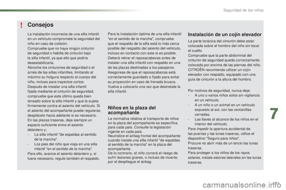 CITROEN C5 2016  Manuales de Empleo (in Spanish) 171
C5_es_Chap07_securite-enfant_ed01-2015
Consejos
Niños en la plaza del 
acompañante
la normativa relativa al transporte de niños 
en la plaza del acompañante es específica 
para cada país. Co