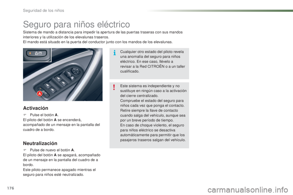 CITROEN C5 2016  Manuales de Empleo (in Spanish) 176
C5_es_Chap07_securite-enfant_ed01-2015
Seguro para niños eléctrico
Activación
F Pulse el botón A.el p
iloto del botón A se encenderá, 
acompañado de un mensaje en la pantalla del 
cuadro de
