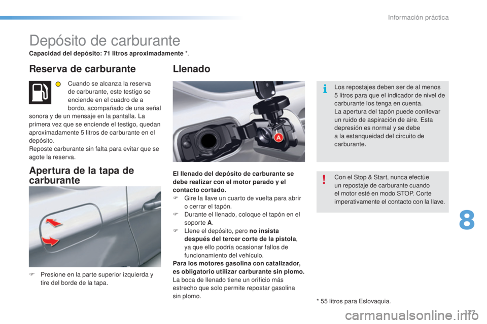 CITROEN C5 2016  Manuales de Empleo (in Spanish) 177
C5_es_Chap08_information_ed01-2015
depósito de carburante
Capacidad del depósito: 71 litros aproximadamente *.
Reserva de carburante
Cuando se alcanza la reserva 
de carburante, este testigo se 