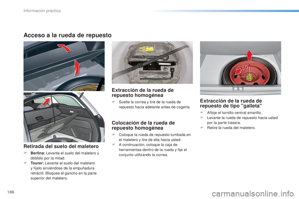 CITROEN C5 2016  Manuales de Empleo (in Spanish) 186
C5_es_Chap08_information_ed01-2015
Acceso a la rueda de repuesto
Retirada del suelo del maletero
F Berlina: le vante el suelo del maletero y 
dóblelo por la mitad.
F
 
T
 ourer:  
l
e
 vante el s