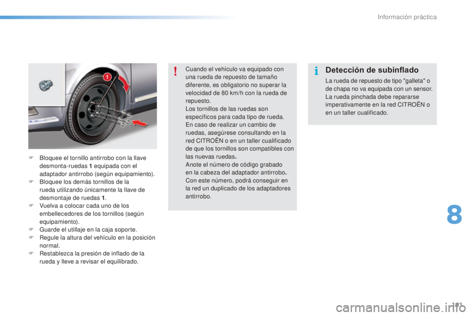 CITROEN C5 2016  Manuales de Empleo (in Spanish) 191
C5_es_Chap08_information_ed01-2015
Cuando el vehículo va equipado con 
una rueda de repuesto de tamaño 
diferente, es obligatorio no superar la 
velocidad de 80  km/h con la rueda de 
repuesto.
