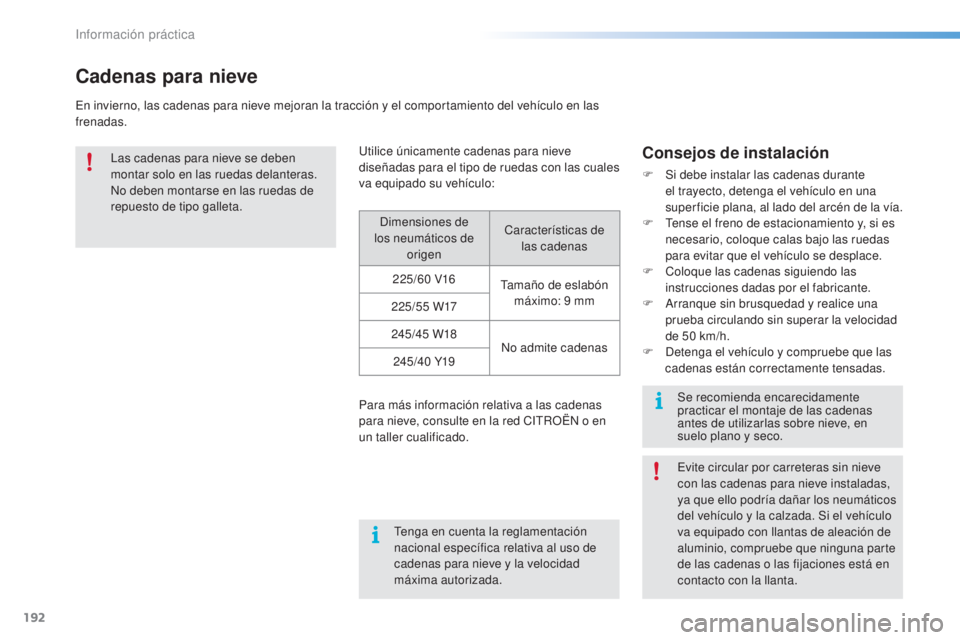 CITROEN C5 2016  Manuales de Empleo (in Spanish) 192
C5_es_Chap08_information_ed01-2015
Cadenas para nieve
en invierno, las cadenas para nieve mejoran la tracción y el comportamiento del vehículo en las 
frenadas.
la
s cadenas para nieve se deben 