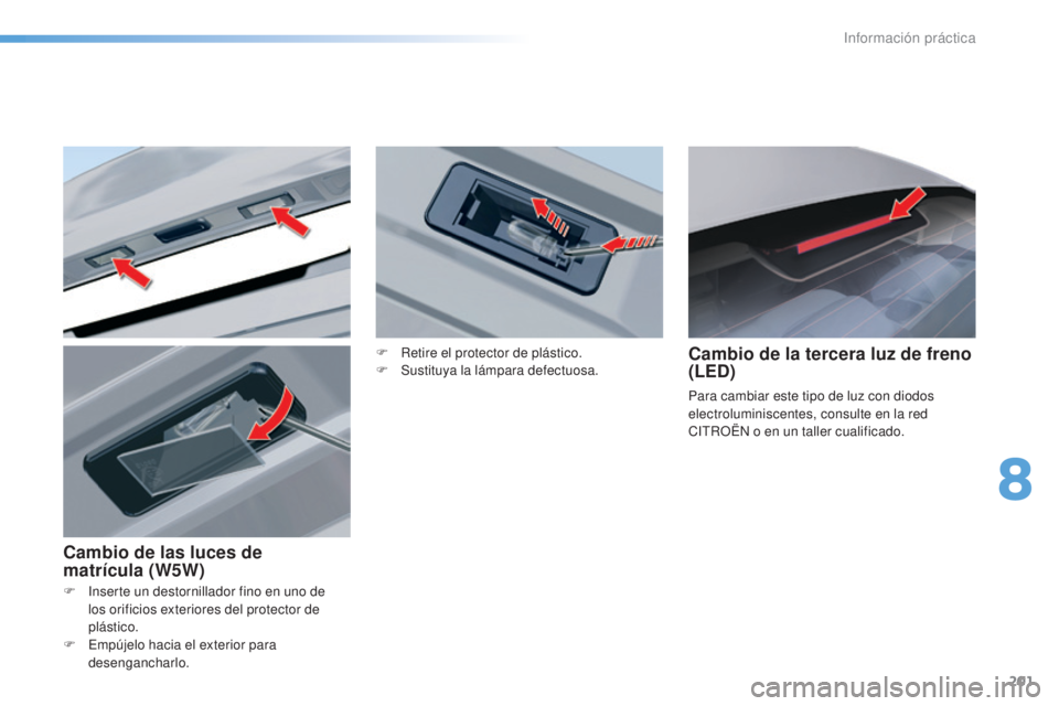 CITROEN C5 2016 Manuales de Empleo (in Spanish) 201
C5_es_Chap08_information_ed01-2015
F inserte un destornillador fino en uno de los orificios exteriores del protector de
plástico.
F
e
m
pújelo hacia el exterior para
desengancharlo.
Cambio CITROEN C5 2016 Manuales de Empleo (in Spanish) 201
C5_es_Chap08_information_ed01-2015
F inserte un destornillador fino en uno de los orificios exteriores del protector de
plástico.
F
e
m
pújelo hacia el exterior para
desengancharlo.
Cambio