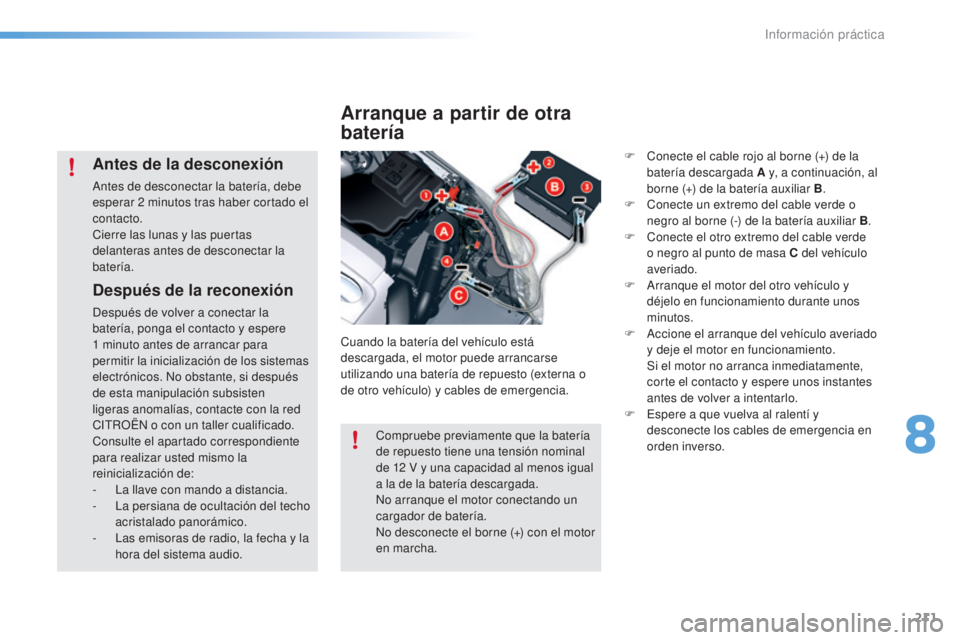 CITROEN C5 2016 Manuales de Empleo (in Spanish) 211
C5_es_Chap08_information_ed01-2015
Después de la reconexión
después de volver a conectar la
batería, ponga el contacto y espere
1
minuto antes de arrancar para
permitir la inicialización CITROEN C5 2016 Manuales de Empleo (in Spanish) 211
C5_es_Chap08_information_ed01-2015
Después de la reconexión
después de volver a conectar la
batería, ponga el contacto y espere
1
minuto antes de arrancar para
permitir la inicialización