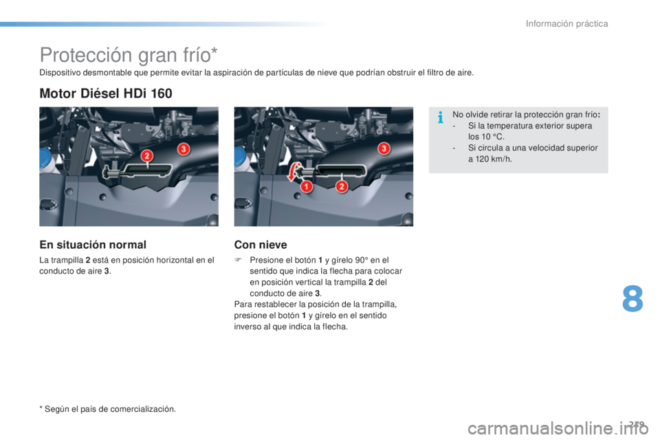 CITROEN C5 2016 Manuales de Empleo (in Spanish) 219
C5_es_Chap08_information_ed01-2015
Protección gran frío*
Motor Diésel HDi 160
En situación normal
la trampilla 2 está en posición horizontal en el
conducto de aire 3 .
Con nieve
F Presione CITROEN C5 2016 Manuales de Empleo (in Spanish) 219
C5_es_Chap08_information_ed01-2015
Protección gran frío*
Motor Diésel HDi 160
En situación normal
la trampilla 2 está en posición horizontal en el
conducto de aire 3 .
Con nieve
F Presione