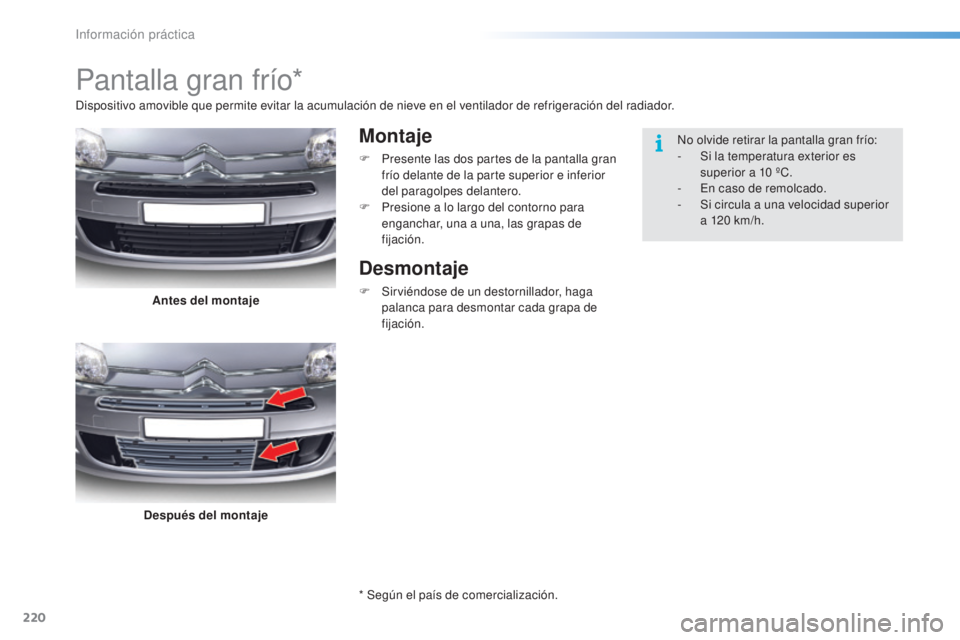 CITROEN C5 2016 Manuales de Empleo (in Spanish) 220
C5_es_Chap08_information_ed01-2015
Pantalla gran frío*
Montaje
F Presente las dos partes de la pantalla gran frío delante de la parte superior e inferior
del paragolpes delantero.
F
P
resion CITROEN C5 2016 Manuales de Empleo (in Spanish) 220
C5_es_Chap08_information_ed01-2015
Pantalla gran frío*
Montaje
F Presente las dos partes de la pantalla gran frío delante de la parte superior e inferior
del paragolpes delantero.
F
P
resion