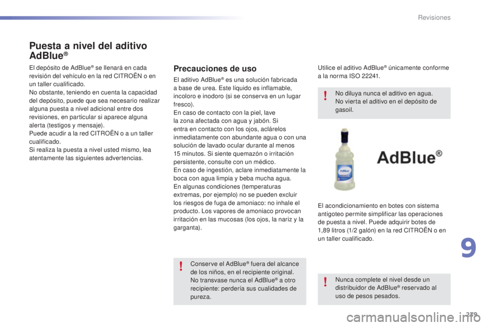 CITROEN C5 2016 Manuales de Empleo (in Spanish) 239
C5_es_Chap09_verification_ed01-2015
Precauciones de uso
el aditivo a dBlue® es una solución fabricada
a base de urea.
es te líquido es inflamable,
incoloro e inodoro (si se conserva en un lu CITROEN C5 2016 Manuales de Empleo (in Spanish) 239
C5_es_Chap09_verification_ed01-2015
Precauciones de uso
el aditivo a dBlue® es una solución fabricada
a base de urea.
es te líquido es inflamable,
incoloro e inodoro (si se conserva en un lu