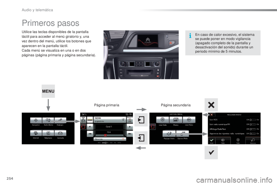 CITROEN C5 2016  Manuales de Empleo (in Spanish) 254
C5_es_Chap11b_SMeGplus_ed01-2015
Primeros pasos
utilice las teclas disponibles de la pantalla 
t áctil para acceder al menú giratorio y, una 
vez dentro del menú, utilice los botones que 
apare