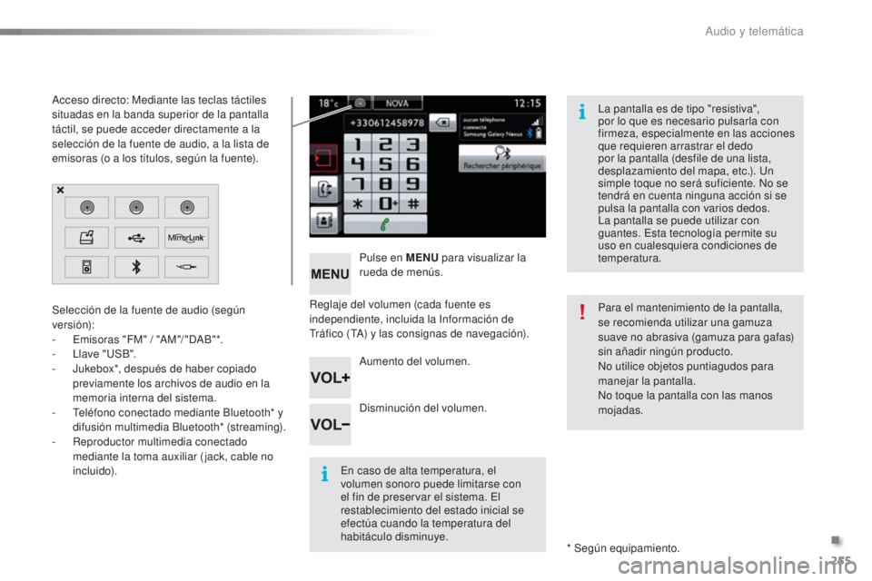 CITROEN C5 2016  Manuales de Empleo (in Spanish) 255
C5_es_Chap11b_SMeGplus_ed01-2015
Reglaje del volumen (cada fuente es 
independiente, incluida la in formación de 
tr

áfico (
t
 a
) y l
 as consignas de navegación).
Pulse en MENU
 para visual