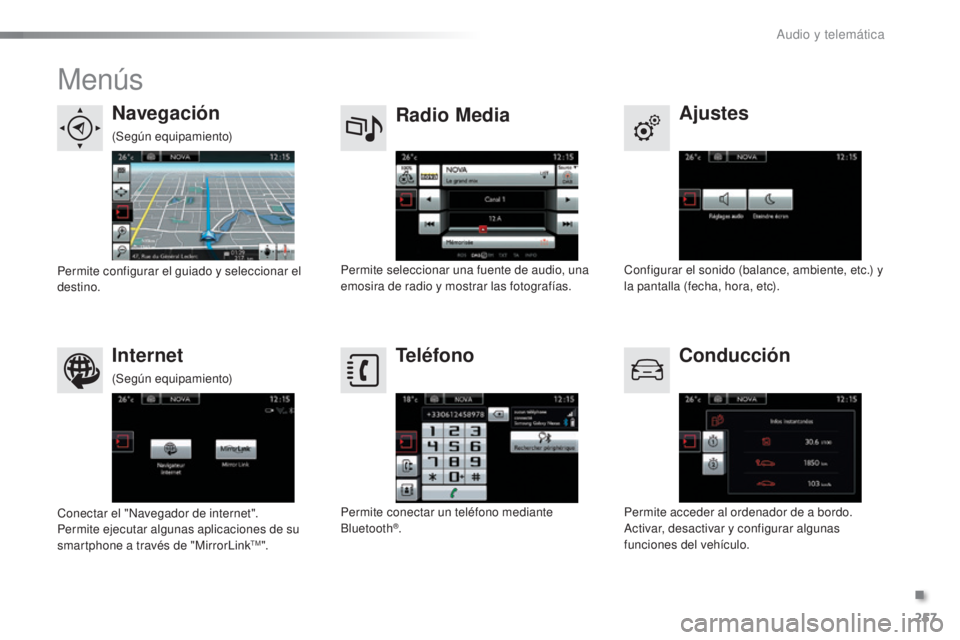 CITROEN C5 2016 Manuales de Empleo (in Spanish) 257
C5_es_Chap11b_SMeGplus_ed01-2015
Menús
Ajustes
Radio Media
Navegación
Conducción
Internet Teléfono
Configurar el sonido (balance, ambiente, etc.) y
la pantalla (fecha, hora, etc).
Permite sel CITROEN C5 2016 Manuales de Empleo (in Spanish) 257
C5_es_Chap11b_SMeGplus_ed01-2015
Menús
Ajustes
Radio Media
Navegación
Conducción
Internet Teléfono
Configurar el sonido (balance, ambiente, etc.) y
la pantalla (fecha, hora, etc).
Permite sel