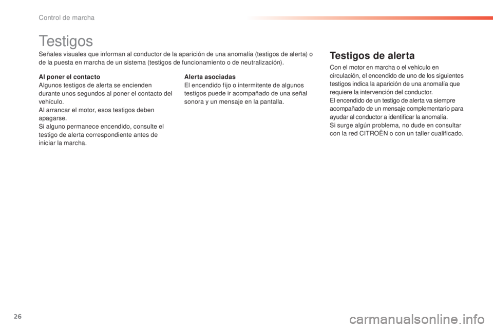 CITROEN C5 2016 Manuales de Empleo (in Spanish) 26
C5_es_Chap01_controle-de-marche_ed01-2015
testigos
Señales visuales que informan al conductor de la aparición de una anomalía (testigos de alerta) o
de la puesta en marcha de un sistema (testig CITROEN C5 2016 Manuales de Empleo (in Spanish) 26
C5_es_Chap01_controle-de-marche_ed01-2015
testigos
Señales visuales que informan al conductor de la aparición de una anomalía (testigos de alerta) o
de la puesta en marcha de un sistema (testig
