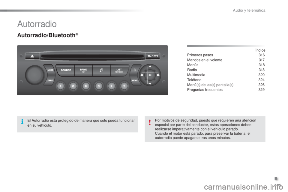 CITROEN C5 2016 Manuales de Empleo (in Spanish) 315
C5_es_Chap11c_Rd45_ed01-2015
autorradio
Autorradio/Bluetooth®
índice
Primeros pasos 3 16
Mandos en el volante
3
17
Menús
318
Radio
3
18
Multimedia
320
te
léfono
324
Menú(s) de CITROEN C5 2016 Manuales de Empleo (in Spanish) 315
C5_es_Chap11c_Rd45_ed01-2015
autorradio
Autorradio/Bluetooth®
índice
Primeros pasos 3 16
Mandos en el volante
3
17
Menús
318
Radio
3
18
Multimedia
320
te
léfono
324
Menú(s) de