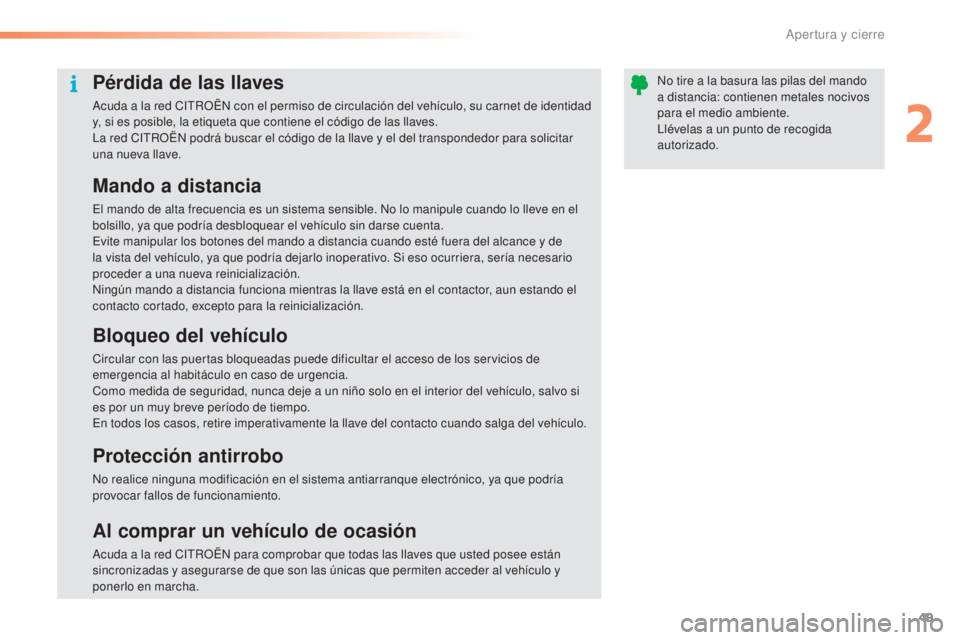 CITROEN C5 2016 Manuales de Empleo (in Spanish) 49
C5_es_Chap02_ouverture_ed01-2015
Pérdida de las llaves
acuda a la red CitR OËn con el permiso de circulación del vehículo, su carnet de identidad
y, si es posible, la etiqueta que contiene el CITROEN C5 2016 Manuales de Empleo (in Spanish) 49
C5_es_Chap02_ouverture_ed01-2015
Pérdida de las llaves
acuda a la red CitR OËn con el permiso de circulación del vehículo, su carnet de identidad
y, si es posible, la etiqueta que contiene el