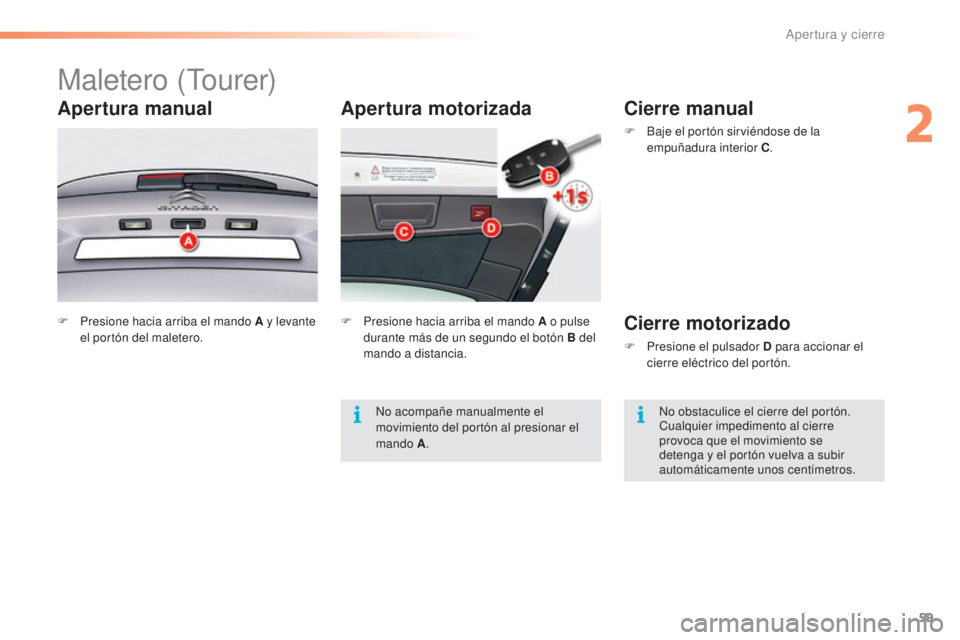 CITROEN C5 2016 Manuales de Empleo (in Spanish) 59
C5_es_Chap02_ouverture_ed01-2015
Apertura motorizada
Maletero (tourer)
Apertura manual
F Presione hacia arriba el mando A y levante
el portón del maletero. F
P resione hacia arriba el mando A o CITROEN C5 2016 Manuales de Empleo (in Spanish) 59
C5_es_Chap02_ouverture_ed01-2015
Apertura motorizada
Maletero (tourer)
Apertura manual
F Presione hacia arriba el mando A y levante
el portón del maletero. F
P resione hacia arriba el mando A o