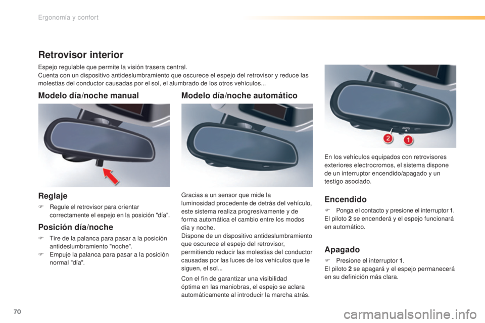 CITROEN C5 2016  Manuales de Empleo (in Spanish) 70
C5_es_Chap03_ergo-et-confort_ed01-2015
Modelo día/noche automático
Con el fin de garantizar una visibilidad 
óptima en las maniobras, el espejo se aclara 
automáticamente al introducir la march