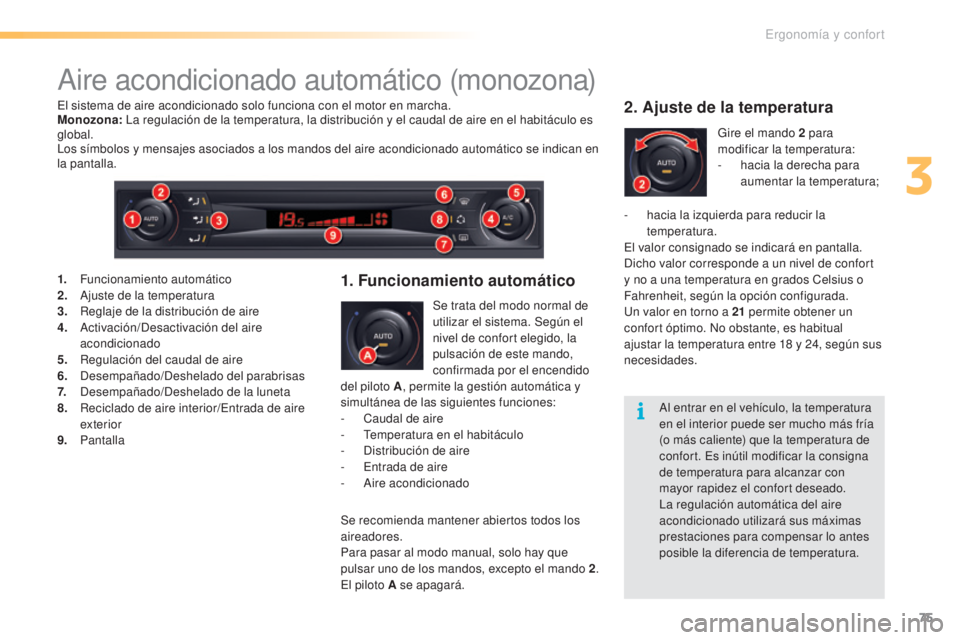 CITROEN C5 2016  Manuales de Empleo (in Spanish) 75
C5_es_Chap03_ergo-et-confort_ed01-2015
aire acondicionado automático (monozona)
Se trata del modo normal de 
utilizar el sistema. Según el 
nivel de confort elegido, la 
pulsación de este mando,