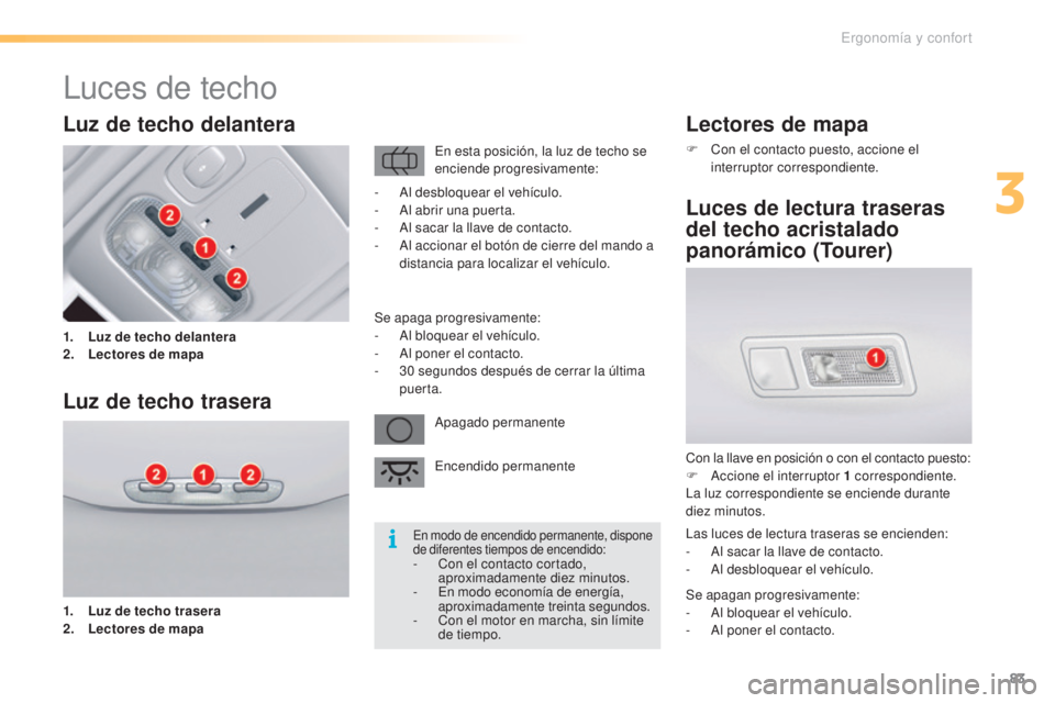 CITROEN C5 2016 Manuales de Empleo (in Spanish) 83
C5_es_Chap03_ergo-et-confort_ed01-2015
Lectores de mapa
F Con el contacto puesto, accione el interruptor correspondiente.
Luces de lectura traseras
del techo acristalado
panorámico (Tourer)
Con CITROEN C5 2016 Manuales de Empleo (in Spanish) 83
C5_es_Chap03_ergo-et-confort_ed01-2015
Lectores de mapa
F Con el contacto puesto, accione el interruptor correspondiente.
Luces de lectura traseras
del techo acristalado
panorámico (Tourer)
Con