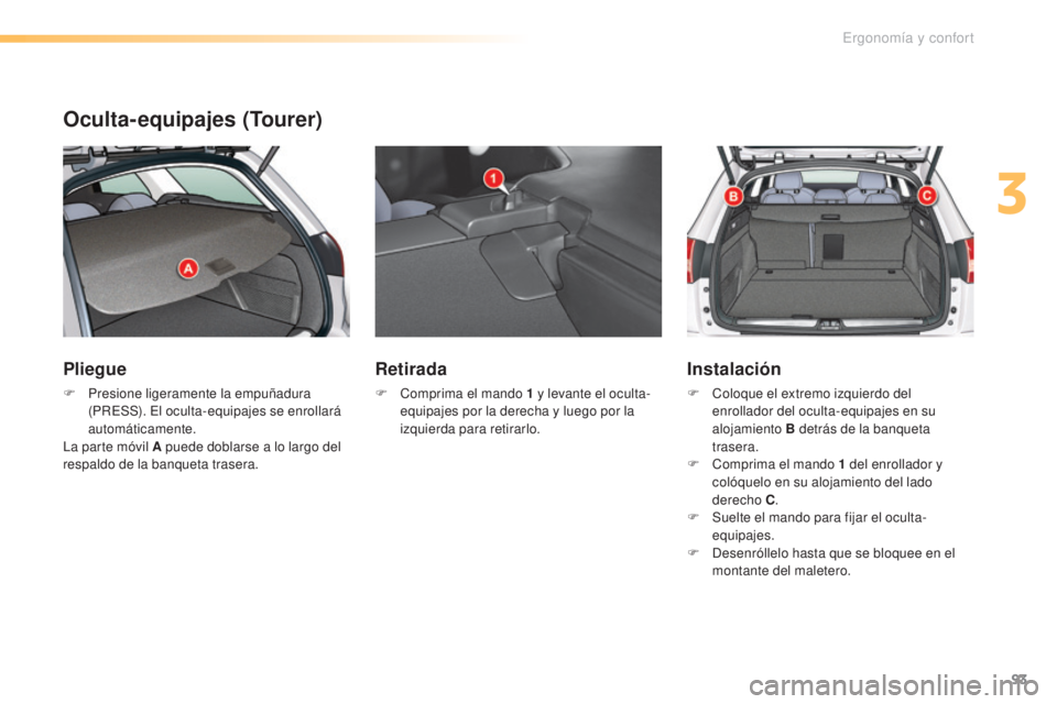 CITROEN C5 2016 Manuales de Empleo (in Spanish) 93
C5_es_Chap03_ergo-et-confort_ed01-2015
Oculta-equipajes (Tourer)
Pliegue
F Presione ligeramente la empuñadura (PRe SS). el o culta-equipajes se enrollará
automáticamente.
la p
arte móvil A p CITROEN C5 2016 Manuales de Empleo (in Spanish) 93
C5_es_Chap03_ergo-et-confort_ed01-2015
Oculta-equipajes (Tourer)
Pliegue
F Presione ligeramente la empuñadura (PRe SS). el o culta-equipajes se enrollará
automáticamente.
la p
arte móvil A p