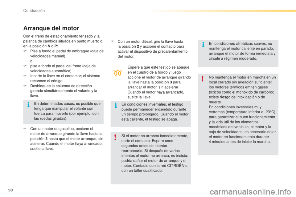 CITROEN C5 2016 Manuales de Empleo (in Spanish) 98
C5_es_Chap04_conduite_ed01-2015
Arranque del motor
espere a que este testigo se apague
en el cuadro de a bordo y luego
accione el motor de arranque girando
la llave hasta la posición 3 para
a CITROEN C5 2016 Manuales de Empleo (in Spanish) 98
C5_es_Chap04_conduite_ed01-2015
Arranque del motor
espere a que este testigo se apague
en el cuadro de a bordo y luego
accione el motor de arranque girando
la llave hasta la posición 3 para
a