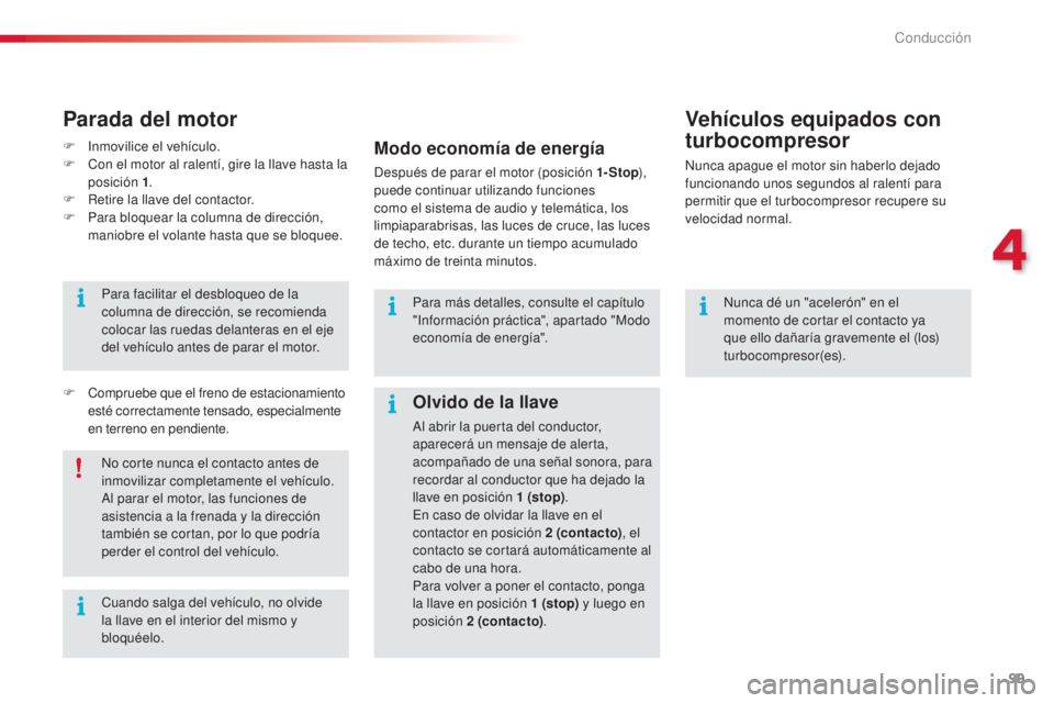 CITROEN C5 2015 Manuales de Empleo (in Spanish) 99
c5_es_c hap04_conduite_ed01-2014
nunca dé un "acelerón" en el
momento de cortar el contacto ya
que ello dañaría gravemente el (los)
turbocompresor(es).
Vehículos equipados con
turb CITROEN C5 2015 Manuales de Empleo (in Spanish) 99
c5_es_c hap04_conduite_ed01-2014
nunca dé un "acelerón" en el
momento de cortar el contacto ya
que ello dañaría gravemente el (los)
turbocompresor(es).
Vehículos equipados con
turb