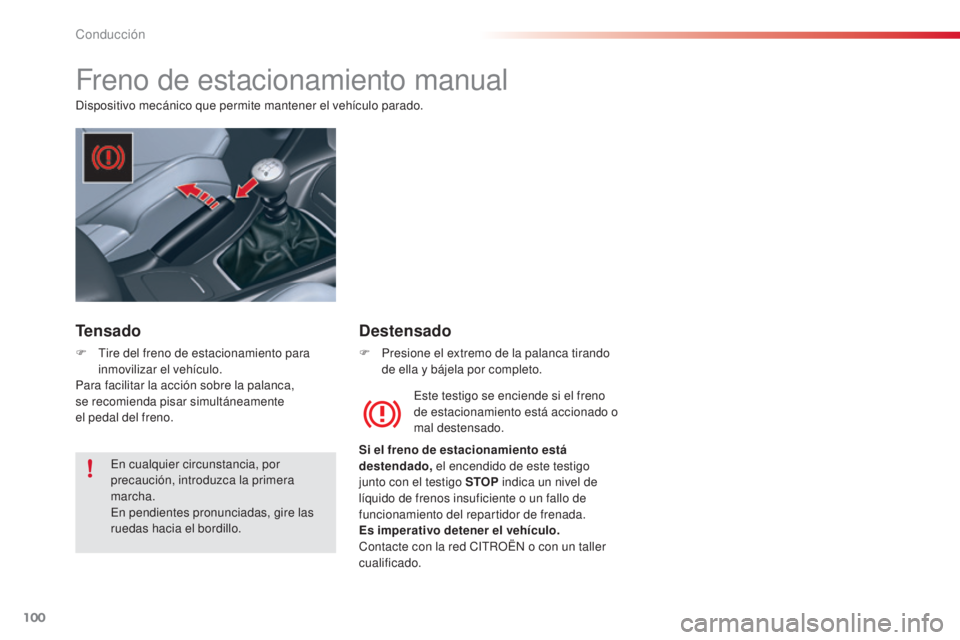 CITROEN C5 2015 Manuales de Empleo (in Spanish) 100
c5_es_c hap04_conduite_ed01-2014
Freno de estacionamiento manual
dispositivo mecánico que permite mantener el vehículo parado.
es
te testigo se enciende si el freno
de estacionamiento está ac CITROEN C5 2015 Manuales de Empleo (in Spanish) 100
c5_es_c hap04_conduite_ed01-2014
Freno de estacionamiento manual
dispositivo mecánico que permite mantener el vehículo parado.
es
te testigo se enciende si el freno
de estacionamiento está ac
