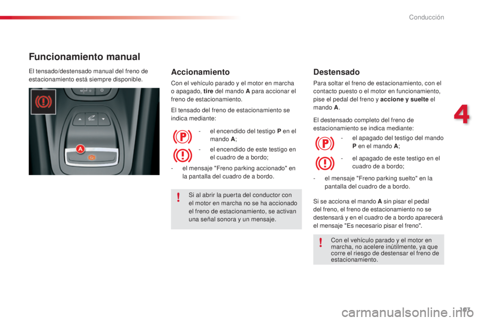 CITROEN C5 2015 Manuales de Empleo (in Spanish) 103
c5_es_c hap04_conduite_ed01-2014
Funcionamiento manual
Accionamiento
con el vehículo parado y el motor en marcha
o apagado, tire del mando A para accionar el
freno de estacionamiento.
el t
en CITROEN C5 2015 Manuales de Empleo (in Spanish) 103
c5_es_c hap04_conduite_ed01-2014
Funcionamiento manual
Accionamiento
con el vehículo parado y el motor en marcha
o apagado, tire del mando A para accionar el
freno de estacionamiento.
el t
en