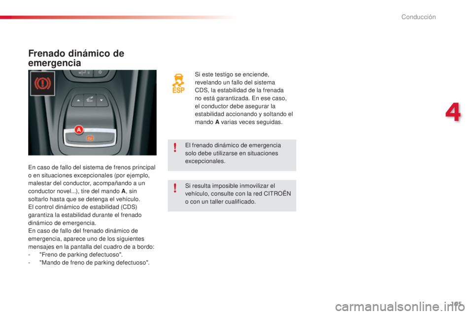 CITROEN C5 2015 Manuales de Empleo (in Spanish) 105
c5_es_c hap04_conduite_ed01-2014
Si este testigo se enciende,
revelando un fallo del sistema
c
d
S
, la estabilidad de la frenada
no está garantizada.
e
n e
se caso,
el conductor debe ase CITROEN C5 2015 Manuales de Empleo (in Spanish) 105
c5_es_c hap04_conduite_ed01-2014
Si este testigo se enciende,
revelando un fallo del sistema
c
d
S
, la estabilidad de la frenada
no está garantizada.
e
n e
se caso,
el conductor debe ase