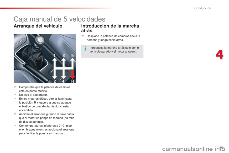 CITROEN C5 2015 Manuales de Empleo (in Spanish) 109
c5_es_c hap04_conduite_ed01-2014
caja manual de 5 velocidades
F compruebe que la palanca de cambios
esté en punto muerto.
F
n
o
pise el acelerador.
F
e
n l
os motores diésel, gire la l CITROEN C5 2015 Manuales de Empleo (in Spanish) 109
c5_es_c hap04_conduite_ed01-2014
caja manual de 5 velocidades
F compruebe que la palanca de cambios
esté en punto muerto.
F
n
o
pise el acelerador.
F
e
n l
os motores diésel, gire la l