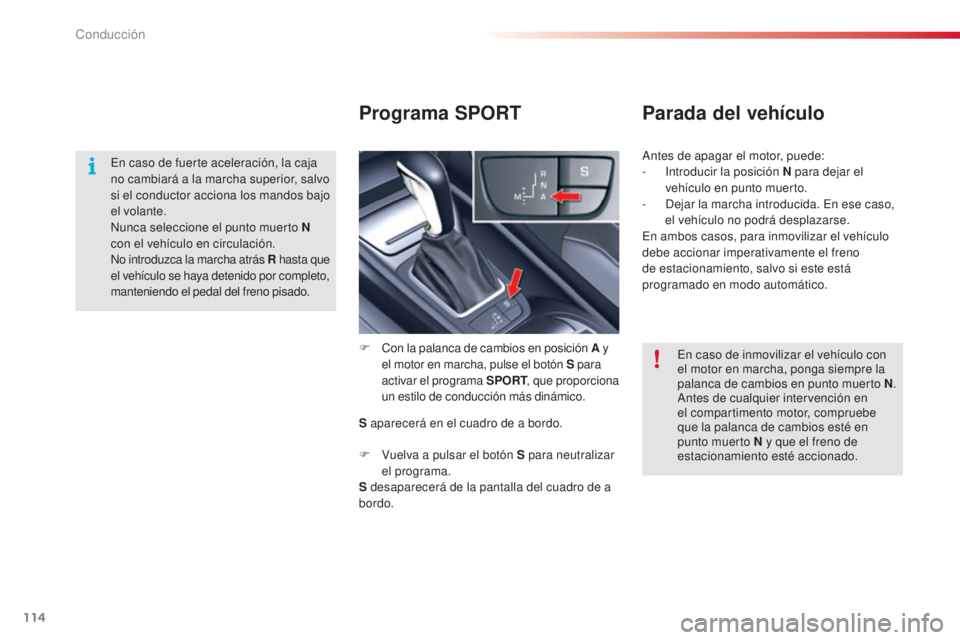 CITROEN C5 2015 Manuales de Empleo (in Spanish) 114
c5_es_c hap04_conduite_ed01-2014
Programa SPORT Parada del vehículo
F con la palanca de cambios en posición A y
el motor en marcha, pulse el botón S para
activar el programa SPORT , que pro CITROEN C5 2015 Manuales de Empleo (in Spanish) 114
c5_es_c hap04_conduite_ed01-2014
Programa SPORT Parada del vehículo
F con la palanca de cambios en posición A y
el motor en marcha, pulse el botón S para
activar el programa SPORT , que pro
