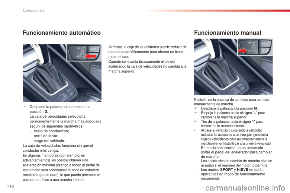CITROEN C5 2015 Manuales de Empleo (in Spanish) 118
c5_es_c hap04_conduite_ed01-2014
Funcionamiento automático
F desplace la palanca de cambios a la
posición D .
l
a
caja de velocidades selecciona
permanentemente la marcha más adecuada
CITROEN C5 2015 Manuales de Empleo (in Spanish) 118
c5_es_c hap04_conduite_ed01-2014
Funcionamiento automático
F desplace la palanca de cambios a la
posición D .
l
a
caja de velocidades selecciona
permanentemente la marcha más adecuada