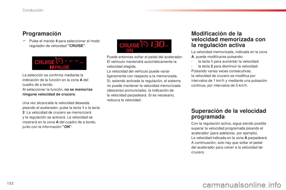 CITROEN C5 2015 Manuales de Empleo (in Spanish) 132
c5_es_c hap04_conduite_ed01-2014
Superación de la velocidad
programada
con la regulación activa, sigue siendo posible
superar la velocidad programada pisando el
acelerador (para adelantar, po CITROEN C5 2015 Manuales de Empleo (in Spanish) 132
c5_es_c hap04_conduite_ed01-2014
Superación de la velocidad
programada
con la regulación activa, sigue siendo posible
superar la velocidad programada pisando el
acelerador (para adelantar, po