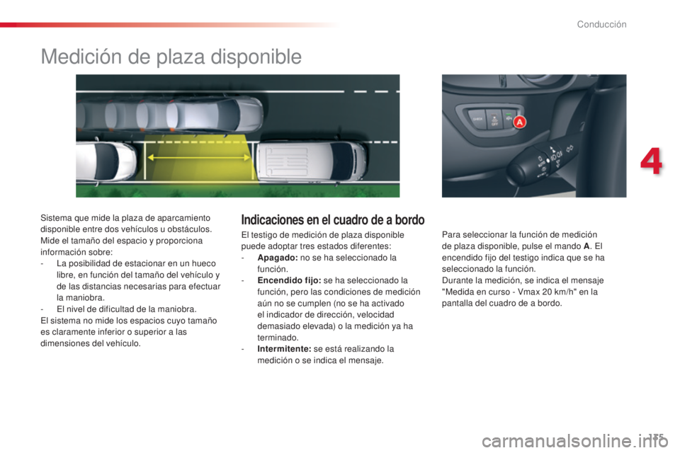 CITROEN C5 2015 Manuales de Empleo (in Spanish) 135
c5_es_c hap04_conduite_ed01-2014
Medición de plaza disponible
Sistema que mide la plaza de aparcamiento
disponible entre dos vehículos u obstáculos.
Mide el tamaño del espacio y proporciona CITROEN C5 2015 Manuales de Empleo (in Spanish) 135
c5_es_c hap04_conduite_ed01-2014
Medición de plaza disponible
Sistema que mide la plaza de aparcamiento
disponible entre dos vehículos u obstáculos.
Mide el tamaño del espacio y proporciona