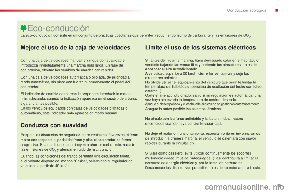 CITROEN C5 2015 Manuales de Empleo (in Spanish) 13
c5_es_c hap00c_eco-conduite_ed01-2014
Mejore el uso de la caja de velocidades
con una caja de velocidades manual, arranque con suavidad e
introduzca inmediatamente una marcha más larga.
en f ase CITROEN C5 2015 Manuales de Empleo (in Spanish) 13
c5_es_c hap00c_eco-conduite_ed01-2014
Mejore el uso de la caja de velocidades
con una caja de velocidades manual, arranque con suavidad e
introduzca inmediatamente una marcha más larga.
en f ase