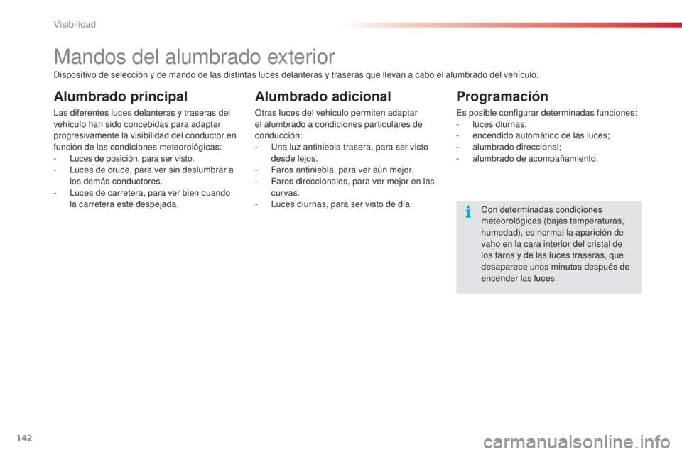 CITROEN C5 2015 Manuales de Empleo (in Spanish) 142
C5_es_Chap05_visibilite_ed01-2014
Mandos del alumbrado exterior
Alumbrado principal
las diferentes luces delanteras y traseras del
vehículo han sido concebidas para adaptar
progresivamente la v CITROEN C5 2015 Manuales de Empleo (in Spanish) 142
C5_es_Chap05_visibilite_ed01-2014
Mandos del alumbrado exterior
Alumbrado principal
las diferentes luces delanteras y traseras del
vehículo han sido concebidas para adaptar
progresivamente la v