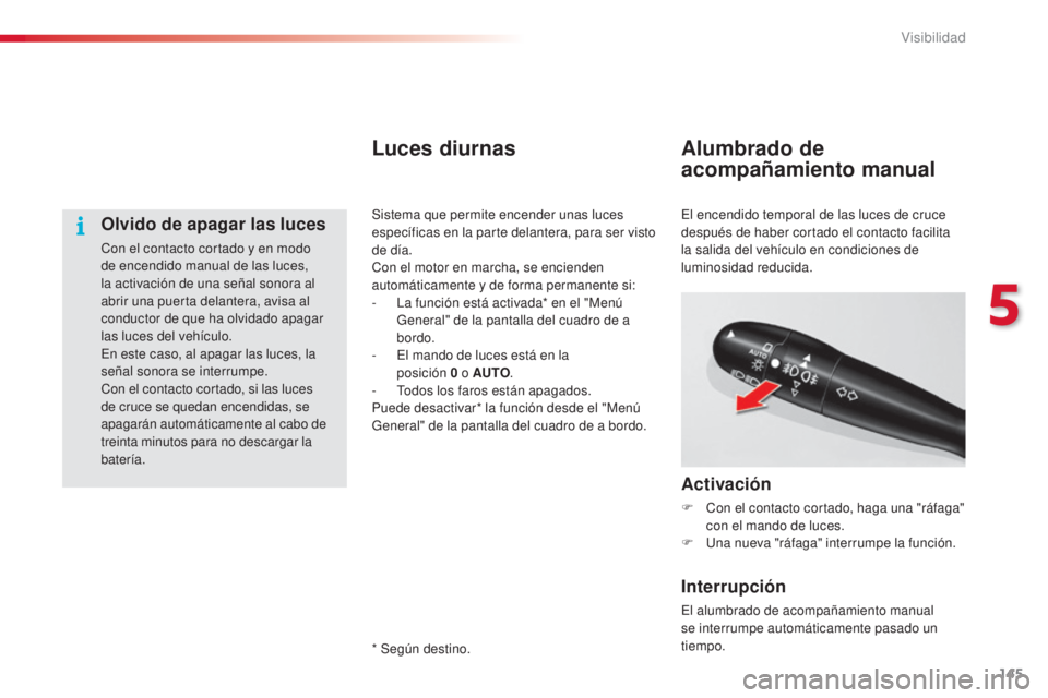 CITROEN C5 2015 Manuales de Empleo (in Spanish) 145
C5_es_Chap05_visibilite_ed01-2014
Olvido de apagar las luces
con el contacto cortado y en modo
de encendido manual de las luces,
la activación de una señal sonora al
abrir una puerta delanter CITROEN C5 2015 Manuales de Empleo (in Spanish) 145
C5_es_Chap05_visibilite_ed01-2014
Olvido de apagar las luces
con el contacto cortado y en modo
de encendido manual de las luces,
la activación de una señal sonora al
abrir una puerta delanter