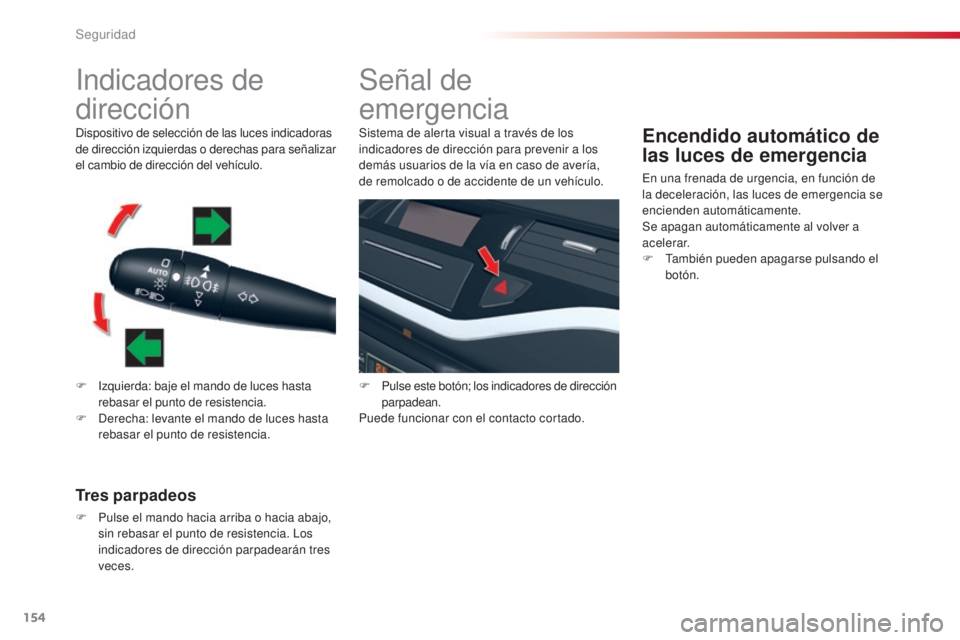 CITROEN C5 2015 Manuales de Empleo (in Spanish) 154
c5_es_ chap06_securite_ed01-2014
indicadores de
dirección
F izquierda: baje el mando de luces hasta
rebasar el punto de resistencia.
F
d
e
recha: levante el mando de luces hasta
rebasar el CITROEN C5 2015 Manuales de Empleo (in Spanish) 154
c5_es_ chap06_securite_ed01-2014
indicadores de
dirección
F izquierda: baje el mando de luces hasta
rebasar el punto de resistencia.
F
d
e
recha: levante el mando de luces hasta
rebasar el