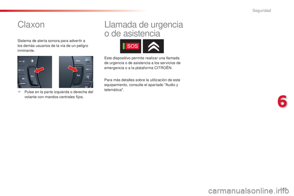 CITROEN C5 2015 Manuales de Empleo (in Spanish) 155
c5_es_ chap06_securite_ed01-2014
claxon
Sistema de alerta sonora para advertir a
los demás usuarios de la vía de un peligro
inminente.
F
P
ulse en la parte izquierda o derecha del
volante CITROEN C5 2015 Manuales de Empleo (in Spanish) 155
c5_es_ chap06_securite_ed01-2014
claxon
Sistema de alerta sonora para advertir a
los demás usuarios de la vía de un peligro
inminente.
F
P
ulse en la parte izquierda o derecha del
volante