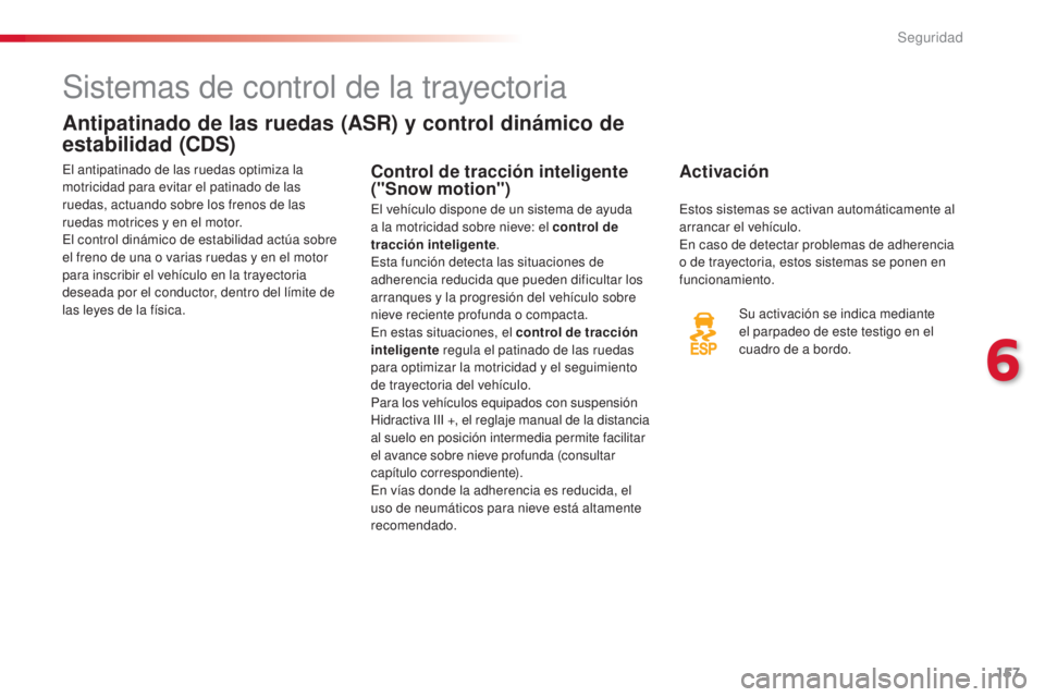 CITROEN C5 2015 Manuales de Empleo (in Spanish) 157
c5_es_ chap06_securite_ed01-2014
Sistemas de control de la trayectoria
Antipatinado de las ruedas (ASR) y control dinámico de
estabilidad (CDS)
Activación
Su activación se indica mediante
el CITROEN C5 2015 Manuales de Empleo (in Spanish) 157
c5_es_ chap06_securite_ed01-2014
Sistemas de control de la trayectoria
Antipatinado de las ruedas (ASR) y control dinámico de
estabilidad (CDS)
Activación
Su activación se indica mediante
el